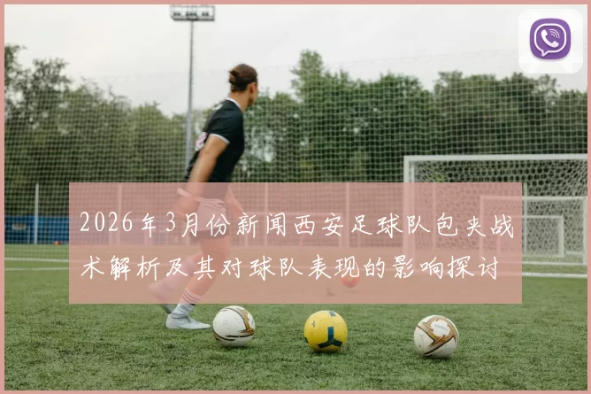 2026年3月份新闻西安足球队包夹战术解析及其对球队表现的影响探讨